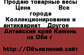 Продаю товарные весы › Цена ­ 100 000 - Все города Коллекционирование и антиквариат » Другое   . Алтайский край,Камень-на-Оби г.